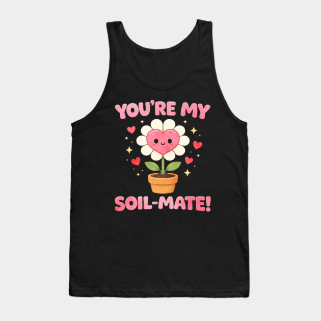 Funny Gardening Pun You’re My Soil-Mate Plant Lovers Cute Tank Top by shirtlux