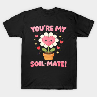 Funny Gardening Pun You’re My Soil-Mate Plant Lovers Cute T-Shirt