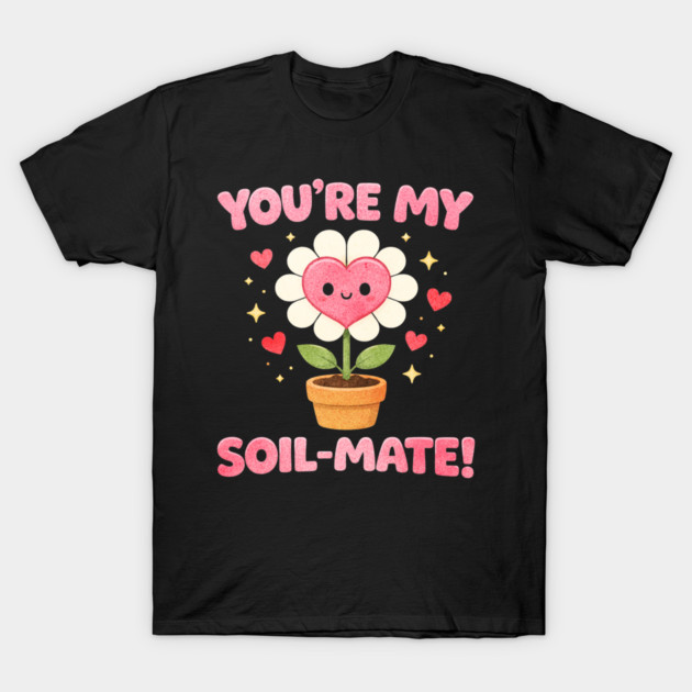 Funny Gardening Pun You’re My Soil-Mate Plant Lovers Cute T-Shirt by shirtlux