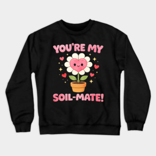 Funny Gardening Pun You’re My Soil-Mate Plant Lovers Cute Crewneck Sweatshirt