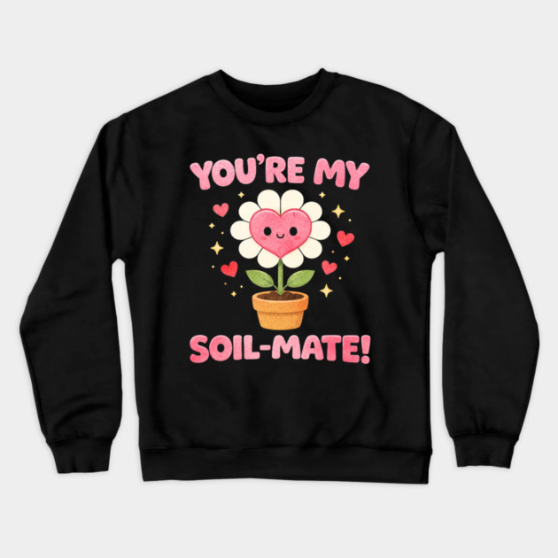 Funny Gardening Pun You’re My Soil-Mate Plant Lovers Cute Crewneck Sweatshirt by shirtlux