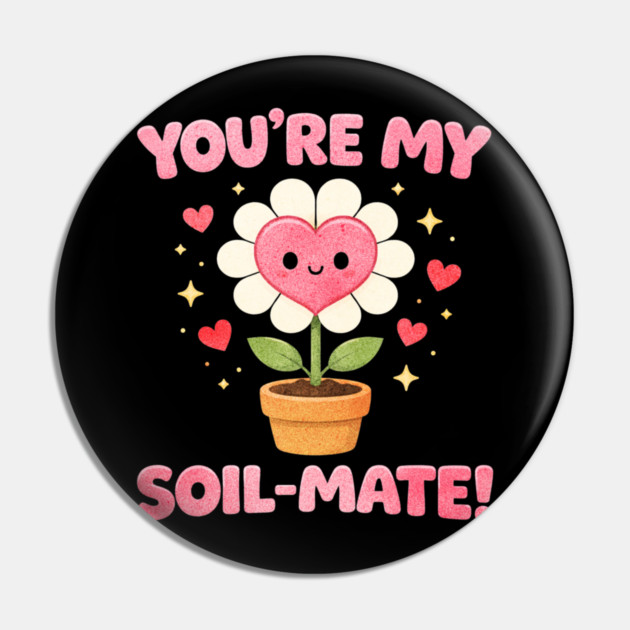 Funny Gardening Pun You’re My Soil-Mate Plant Lovers Cute Pin by shirtlux