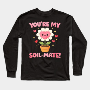 Funny Gardening Pun You’re My Soil-Mate Plant Lovers Cute Long Sleeve T-Shirt