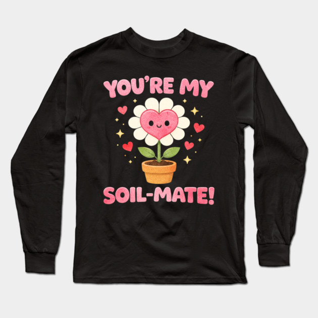 Funny Gardening Pun You’re My Soil-Mate Plant Lovers Cute Long Sleeve T-Shirt by shirtlux