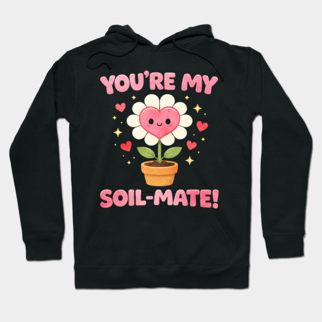 Funny Gardening Pun You’re My Soil-Mate Plant Lovers Cute Hoodie by shirtlux