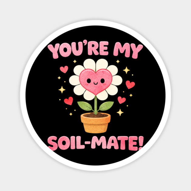 Funny Gardening Pun You’re My Soil-Mate Plant Lovers Cute Magnet by shirtlux