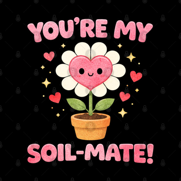 Funny Gardening Pun You’re My Soil-Mate Plant Lovers Cute by shirtlux