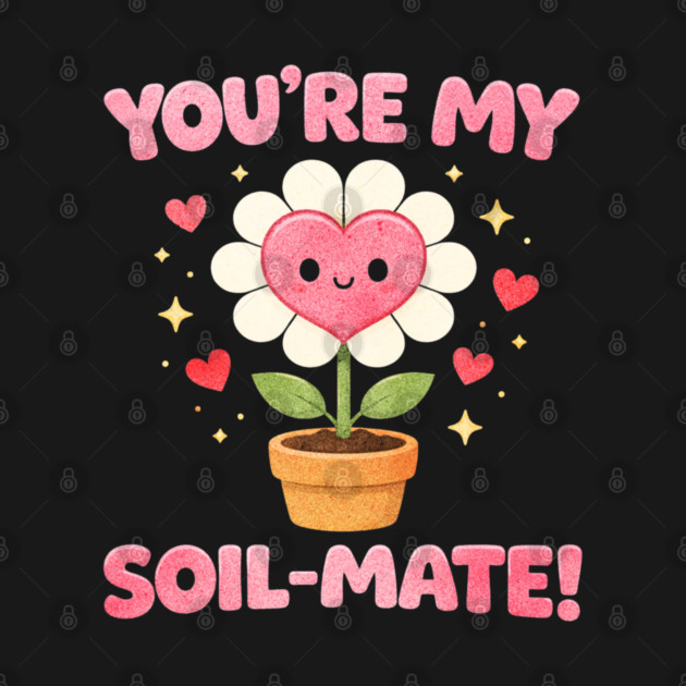 Funny Gardening Pun You’re My Soil-Mate Plant Lovers Cute by shirtlux