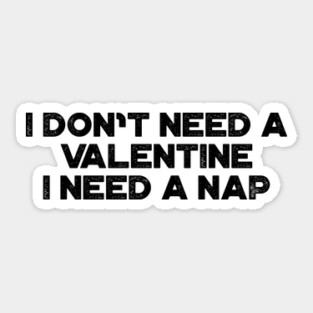 Funny Valentine's Day I Don't Need A Valentine I Need A Nap Sticker