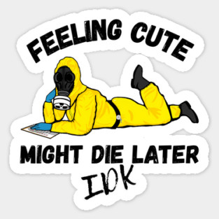 feeling cute might die later Sticker