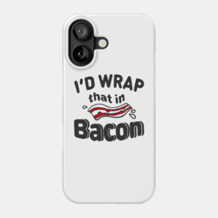 I'd Wrap That in Bacon Carnivore Meat Lover Humor Phone Case