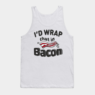 I'd Wrap That in Bacon Carnivore Meat Lover Humor Tank Top