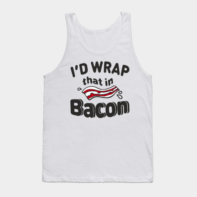 I'd Wrap That in Bacon Carnivore Meat Lover Humor Tank Top by Anticorporati