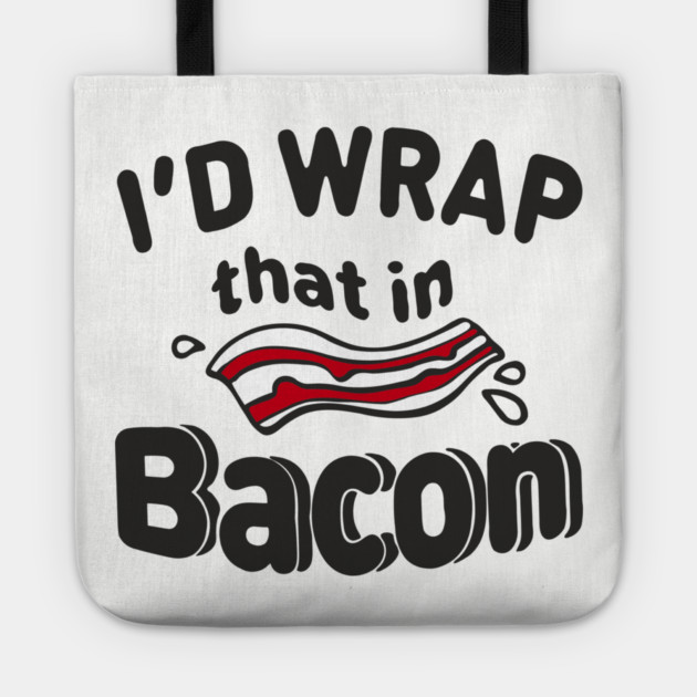 I'd Wrap That in Bacon Carnivore Meat Lover Humor Tote by Anticorporati
