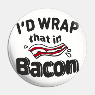 I'd Wrap That in Bacon Carnivore Meat Lover Humor Pin