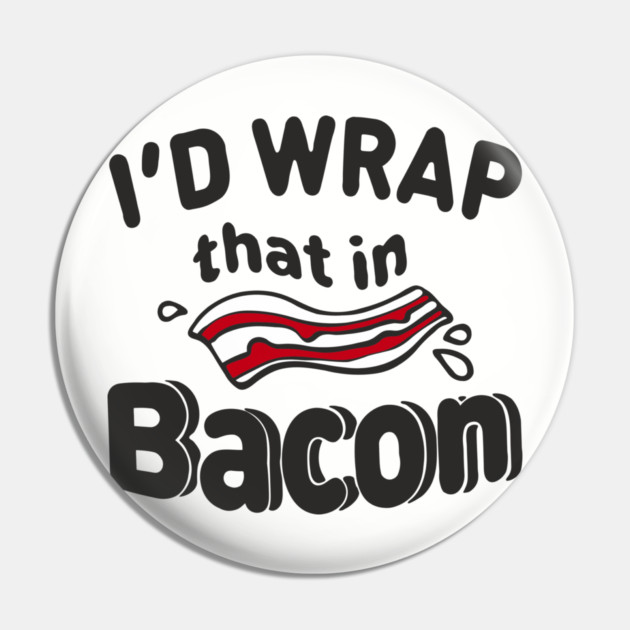 I'd Wrap That in Bacon Carnivore Meat Lover Humor Pin by Anticorporati