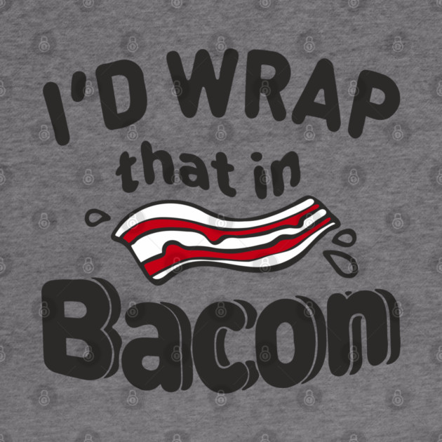 I'd Wrap That in Bacon Carnivore Meat Lover Humor by Anticorporati