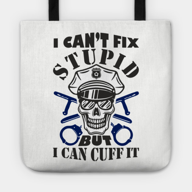 I Can't Fix Stupid But I Can Cuff It Police Cop Sarcasm Tote by Anticorporati