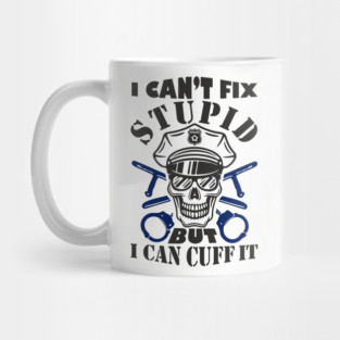 I Can't Fix Stupid But I Can Cuff It Police Cop Sarcasm Mug