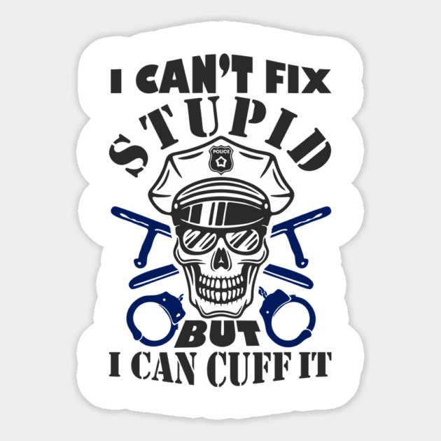 I Can't Fix Stupid But I Can Cuff It Police Cop Sarcasm Magnet by Anticorporati