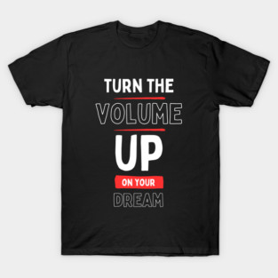 "Turn the Volume Up on Your Dream" T-Shirt