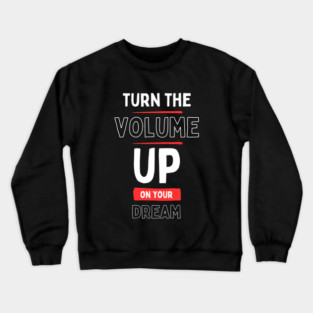 "Turn the Volume Up on Your Dream" Crewneck Sweatshirt
