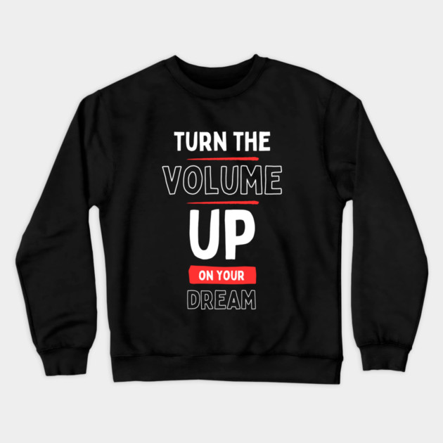 "Turn the Volume Up on Your Dream" Crewneck Sweatshirt by Muhammad Naveed Khan