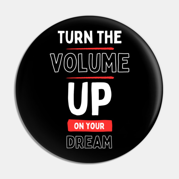 "Turn the Volume Up on Your Dream" Pin by Muhammad Naveed Khan