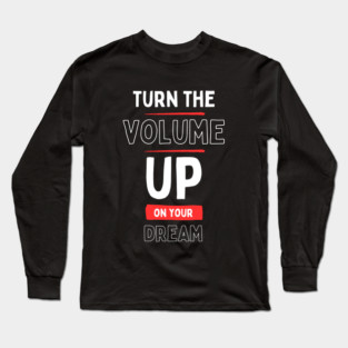 "Turn the Volume Up on Your Dream" Long Sleeve T-Shirt