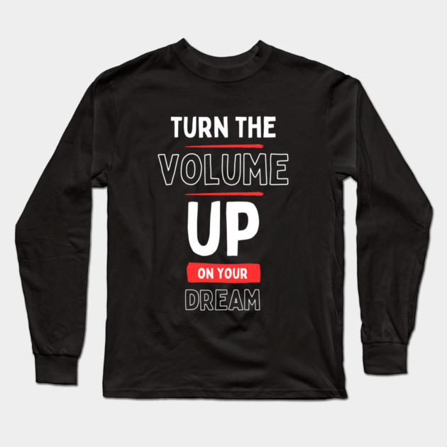 "Turn the Volume Up on Your Dream" Long Sleeve T-Shirt by Muhammad Naveed Khan