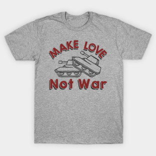 Make Love Not War Pacifist Military Satire T-Shirt