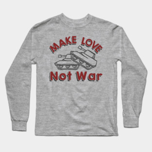 Make Love Not War Pacifist Military Satire Long Sleeve T-Shirt