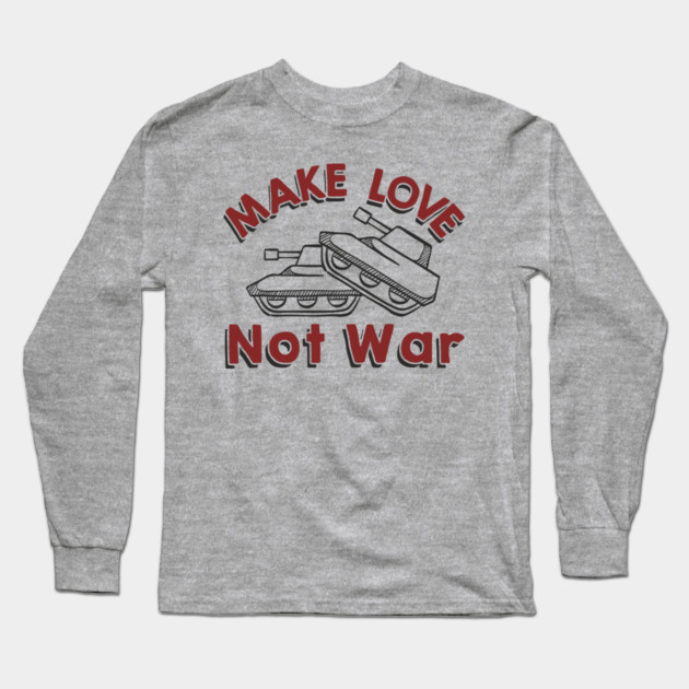 Make Love Not War Pacifist Military Satire Long Sleeve T-Shirt by Anticorporati
