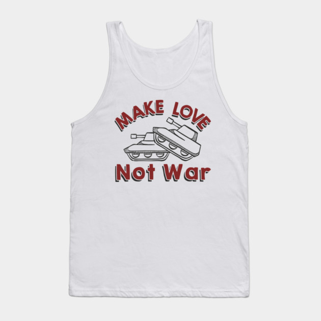 Make Love Not War Pacifist Military Satire Tank Top by Anticorporati
