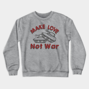 Make Love Not War Pacifist Military Satire Crewneck Sweatshirt