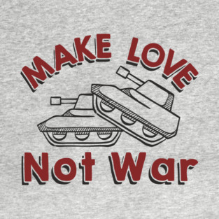 Make Love Not War Pacifist Military Satire T-Shirt