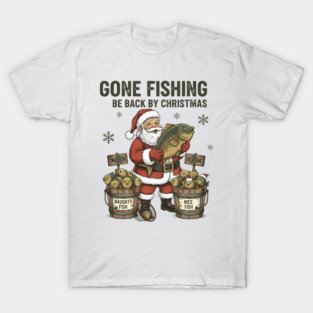 GONE FISHING BE BACK BY CHRISTMAS NAUGHTY FISH NICE FISH T-Shirt