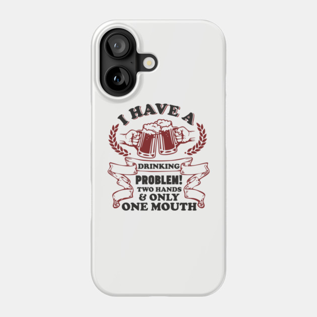 Drinking Problem Two Hands One Mouth Beer Joke Phone Case by Anticorporati