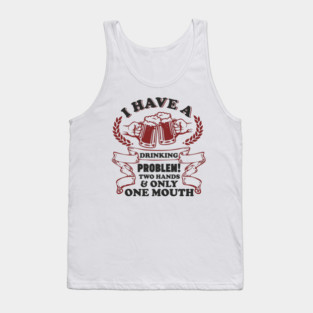 Drinking Problem Two Hands One Mouth Beer Joke Tank Top
