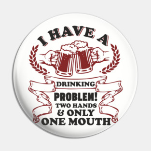 Drinking Problem Two Hands One Mouth Beer Joke Pin