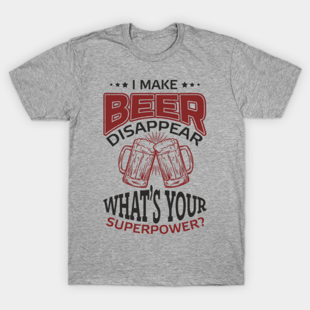 I Make Beer Disappear Party Vibes Drinking Joke T-Shirt by Anticorporati
