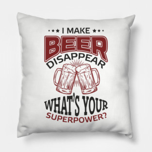 I Make Beer Disappear Party Vibes Drinking Joke Pillow