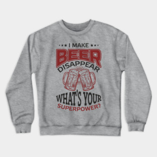 I Make Beer Disappear Party Vibes Drinking Joke Crewneck Sweatshirt