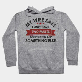 My Wife Says I Only Have Two Faults Couple Humor Hoodie