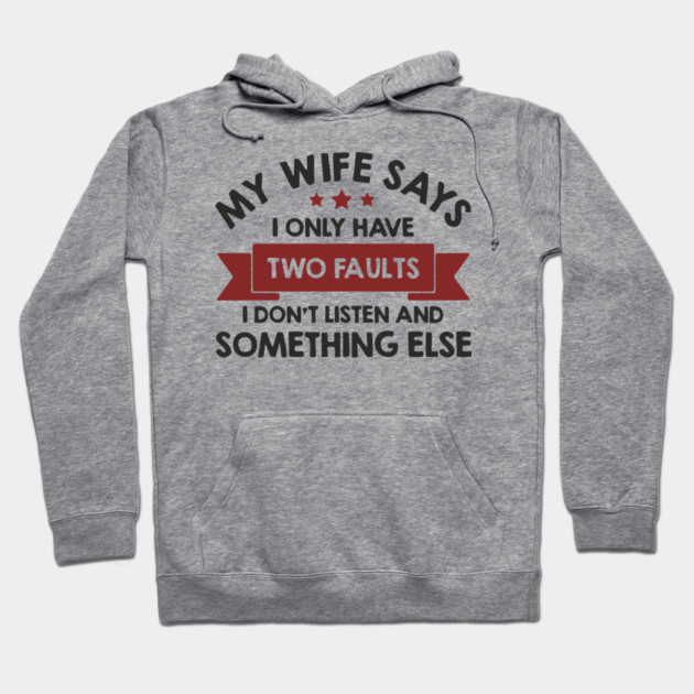 My Wife Says I Only Have Two Faults Couple Humor Hoodie by Anticorporati
