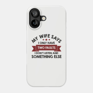 My Wife Says I Only Have Two Faults Couple Humor Phone Case