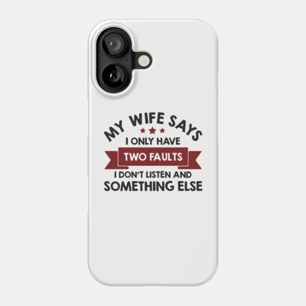 My Wife Says I Only Have Two Faults Couple Humor Phone Case by Anticorporati