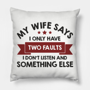 My Wife Says I Only Have Two Faults Couple Humor Pillow