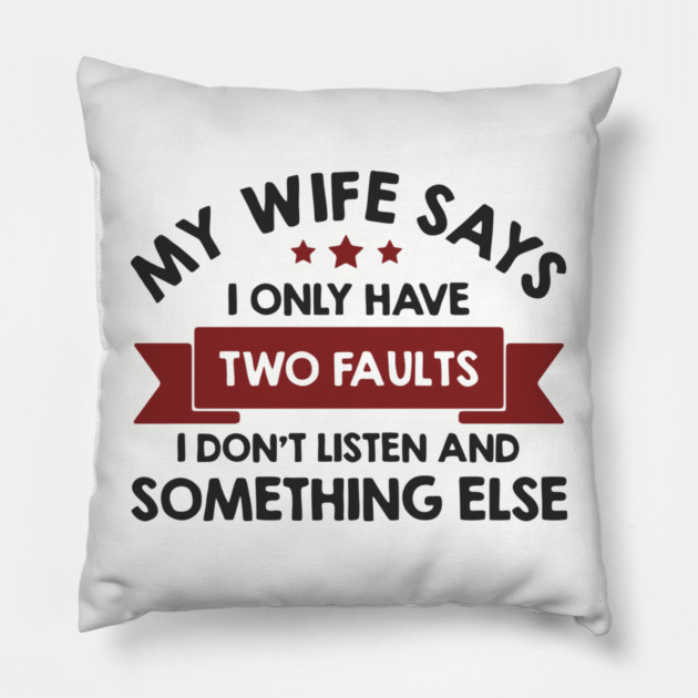 My Wife Says I Only Have Two Faults Couple Humor Pillow by Anticorporati