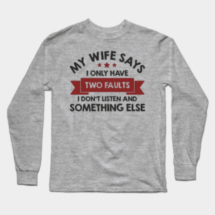 My Wife Says I Only Have Two Faults Couple Humor Long Sleeve T-Shirt